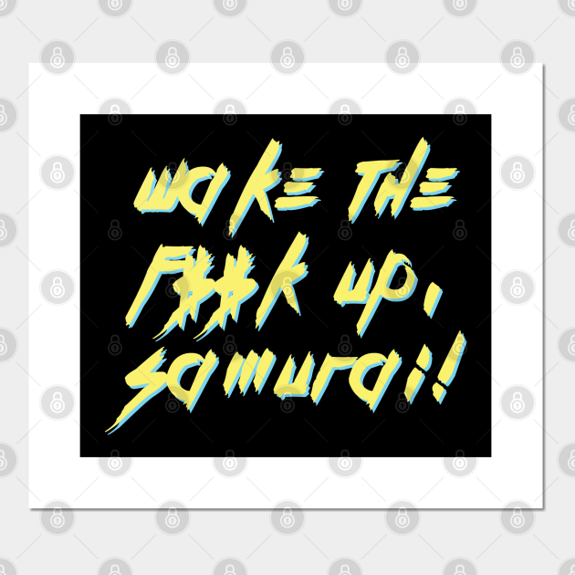 Wake The Fuck Up Samurai We Have A City To Burn Posters And Art Prints Teepublic 7971